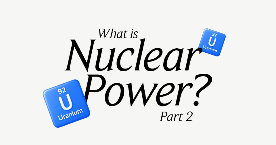 Explain Like I'm 5: Nuclear Power (Part 2)